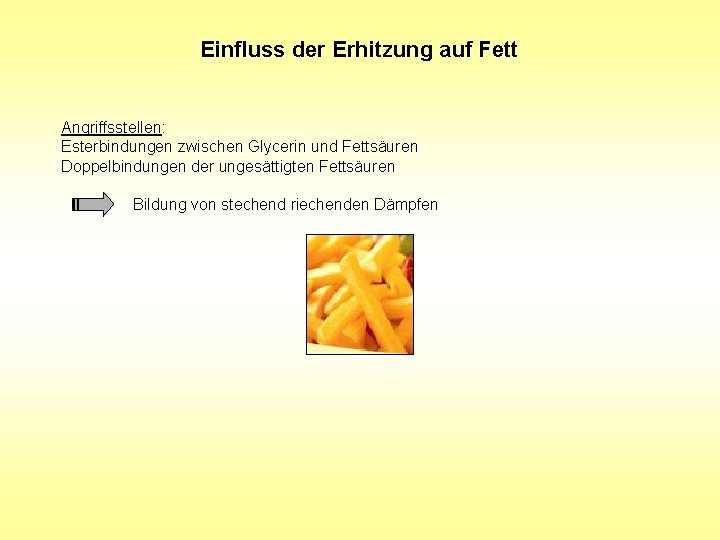 Einfluss der Erhitzung auf Fett Angriffsstellen: Esterbindungen zwischen Glycerin und Fettsäuren Doppelbindungen der ungesättigten Einfluss der Erhitzung auf Fett Angriffsstellen: Esterbindungen zwischen Glycerin und Fettsäuren Doppelbindungen der ungesättigten
