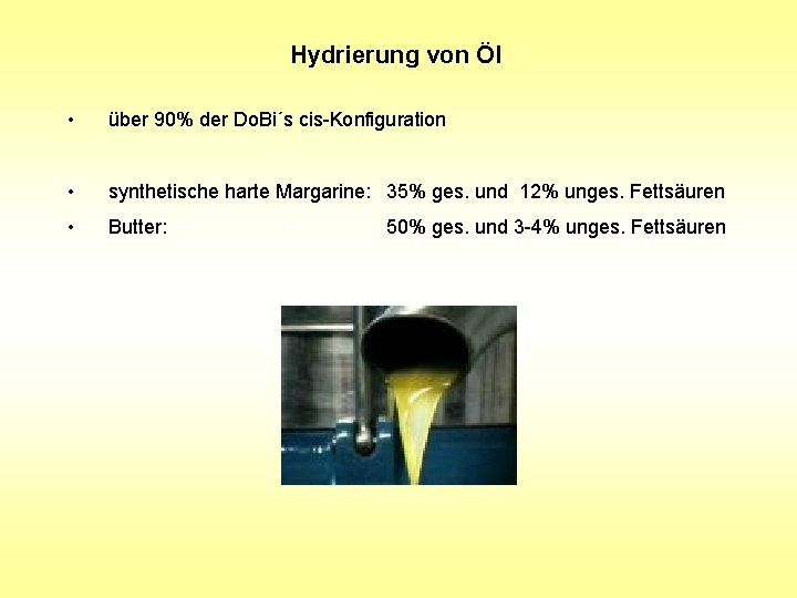 Hydrierung von Öl • über 90% der Do. Bi´s cis-Konfiguration • synthetische harte Margarine: Hydrierung von Öl • über 90% der Do. Bi´s cis-Konfiguration • synthetische harte Margarine: