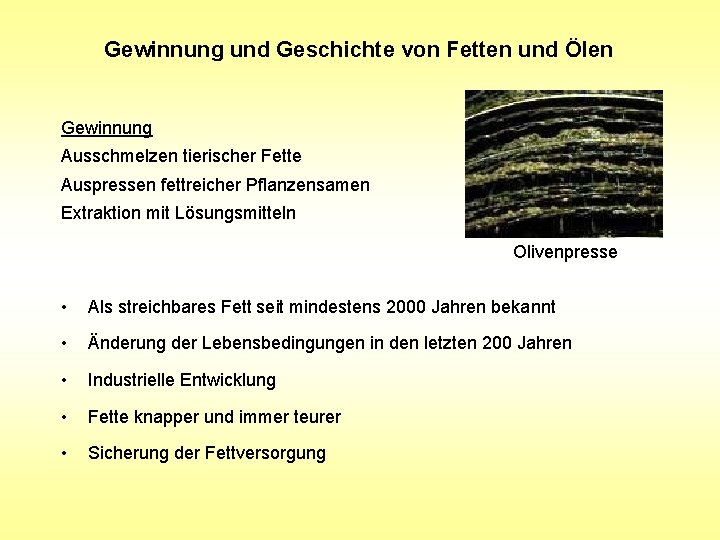 Gewinnung und Geschichte von Fetten und Ölen Gewinnung Ausschmelzen tierischer Fette Auspressen fettreicher Pflanzensamen Gewinnung und Geschichte von Fetten und Ölen Gewinnung Ausschmelzen tierischer Fette Auspressen fettreicher Pflanzensamen