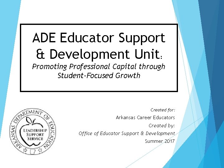 ADE Educator Support & Development Unit: Promoting Professional Capital through Student-Focused Growth Created for: