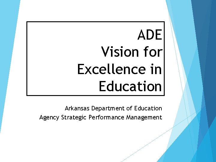 ADE Vision for Excellence in Education Arkansas Department of Education Agency Strategic Performance Management