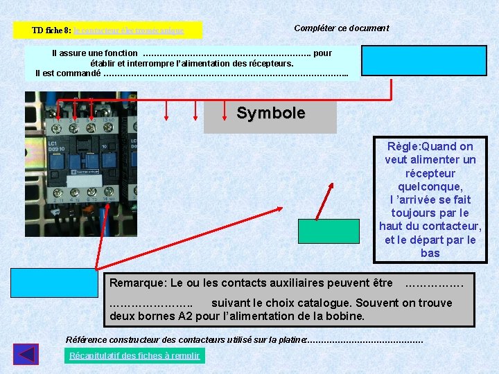 TD fiche 8: le contacteur électromécanique Compléter ce document Il assure une fonction …………………………. TD fiche 8: le contacteur électromécanique Compléter ce document Il assure une fonction ………………………….