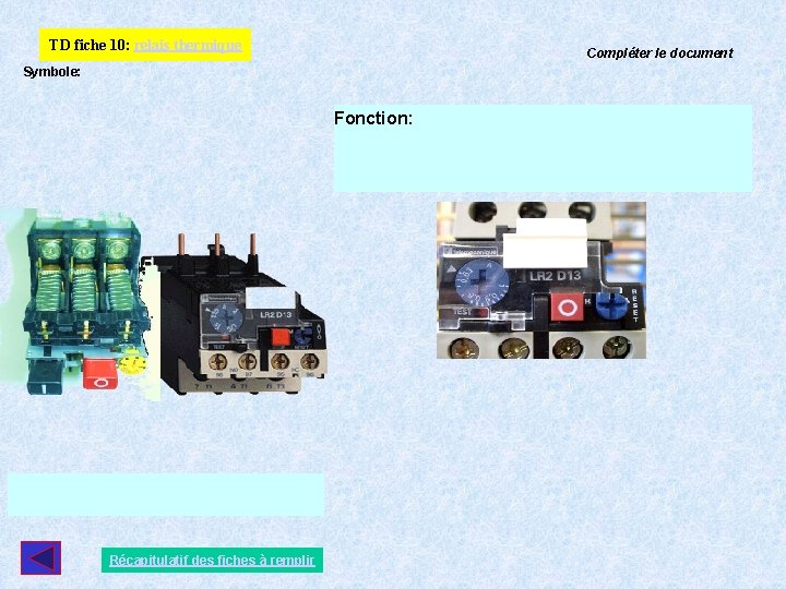 TD fiche 10: relais thermique Compléter le document Symbole: Fonction: Récapitulatif des fiches à TD fiche 10: relais thermique Compléter le document Symbole: Fonction: Récapitulatif des fiches à