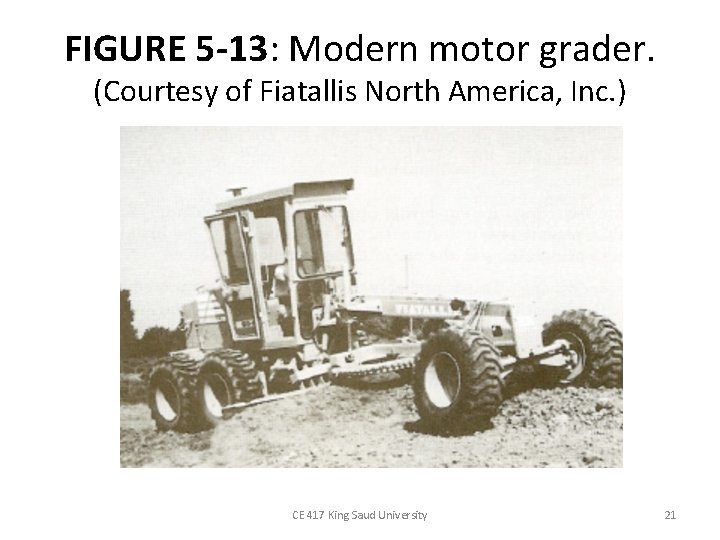 FIGURE 5 -13: Modern motor grader. (Courtesy of Fiatallis North America, Inc. ) CE FIGURE 5 -13: Modern motor grader. (Courtesy of Fiatallis North America, Inc. ) CE