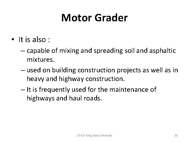Motor Grader • It is also : – capable of mixing and spreading soil Motor Grader • It is also : – capable of mixing and spreading soil