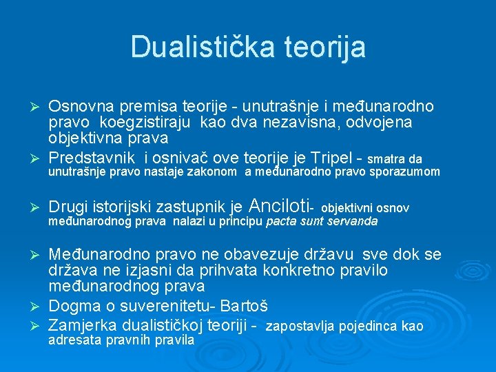 Dualistička teorija Osnovna premisa teorije - unutrašnje i međunarodno pravo koegzistiraju kao dva nezavisna,