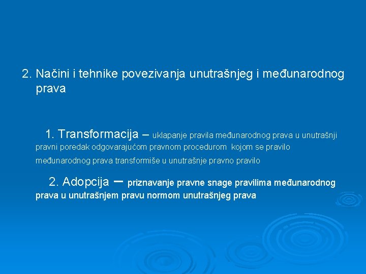 2. Načini i tehnike povezivanja unutrašnjeg i međunarodnog prava 1. Transformacija – uklapanje pravila 2. Načini i tehnike povezivanja unutrašnjeg i međunarodnog prava 1. Transformacija – uklapanje pravila