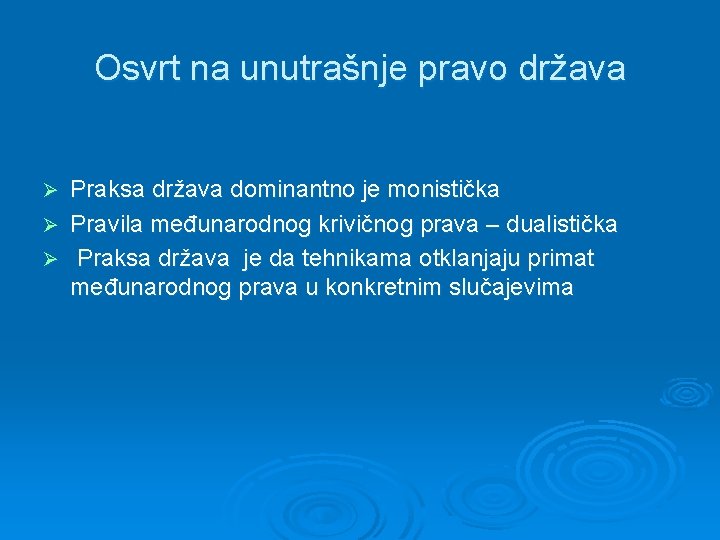 Osvrt na unutrašnje pravo država Praksa država dominantno je monistička Ø Pravila međunarodnog krivičnog