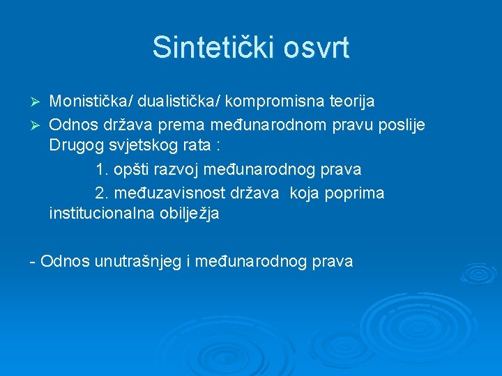 Sintetički osvrt Monistička/ dualistička/ kompromisna teorija Ø Odnos država prema međunarodnom pravu poslije Drugog