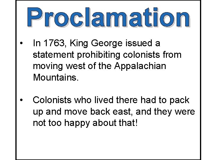 Proclamation • In 1763, King George issued a statement prohibiting colonists from moving west