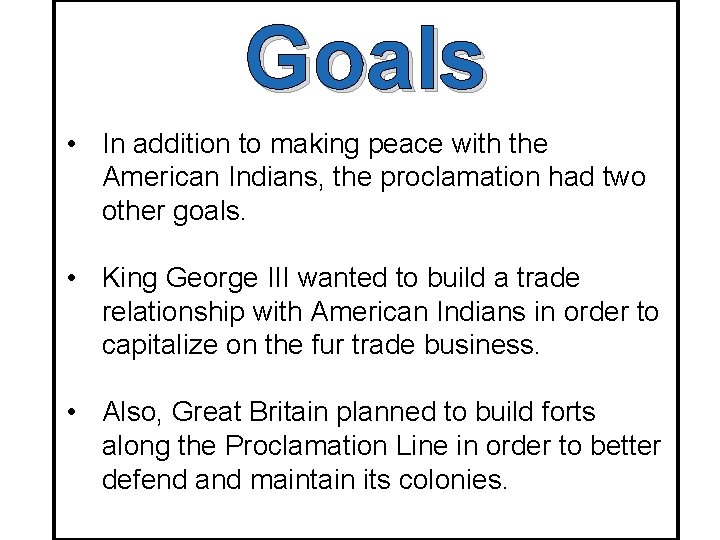 Goals • In addition to making peace with the American Indians, the proclamation had