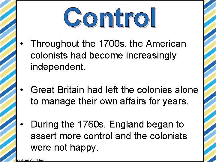 Control • Throughout the 1700 s, the American colonists had become increasingly independent. •