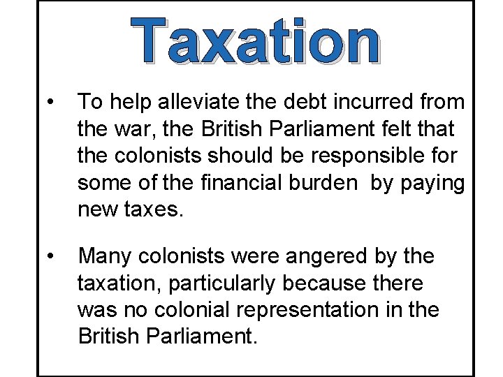 Taxation • To help alleviate the debt incurred from the war, the British Parliament