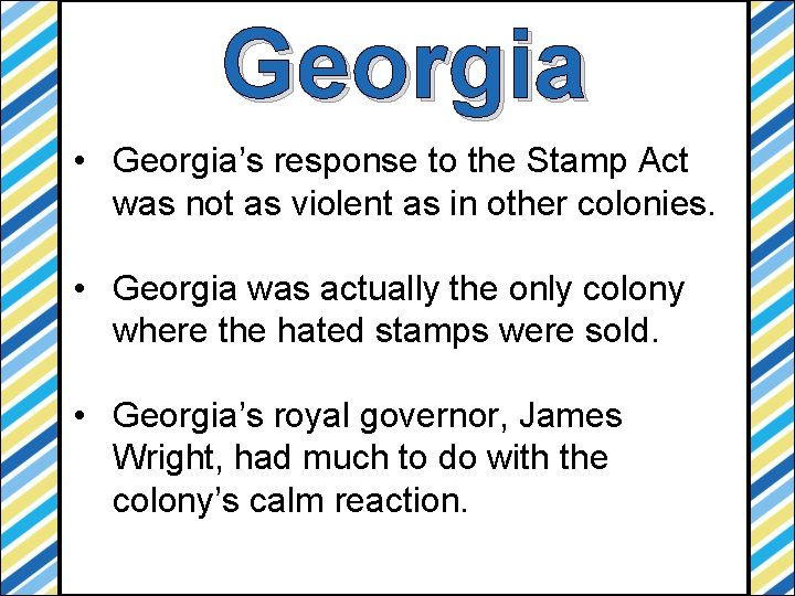 Georgia • Georgia’s response to the Stamp Act was not as violent as in