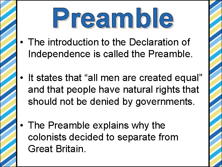 Preamble • The introduction to the Declaration of Independence is called the Preamble. •