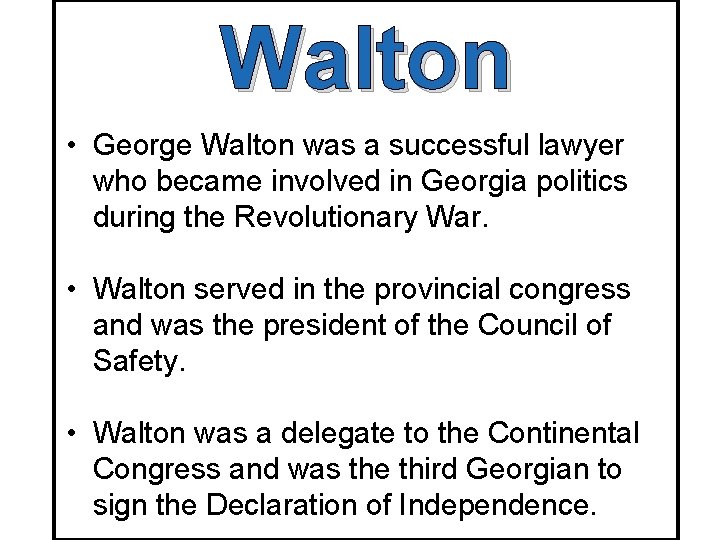 Walton • George Walton was a successful lawyer who became involved in Georgia politics