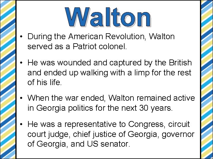 Walton • During the American Revolution, Walton served as a Patriot colonel. • He