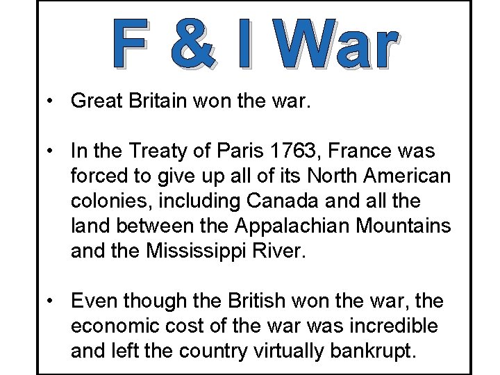 F & I War • Great Britain won the war. • In the Treaty