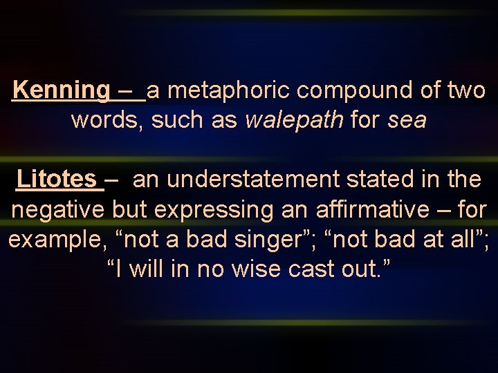 Kenning – a metaphoric compound of two words, such as walepath for sea Litotes