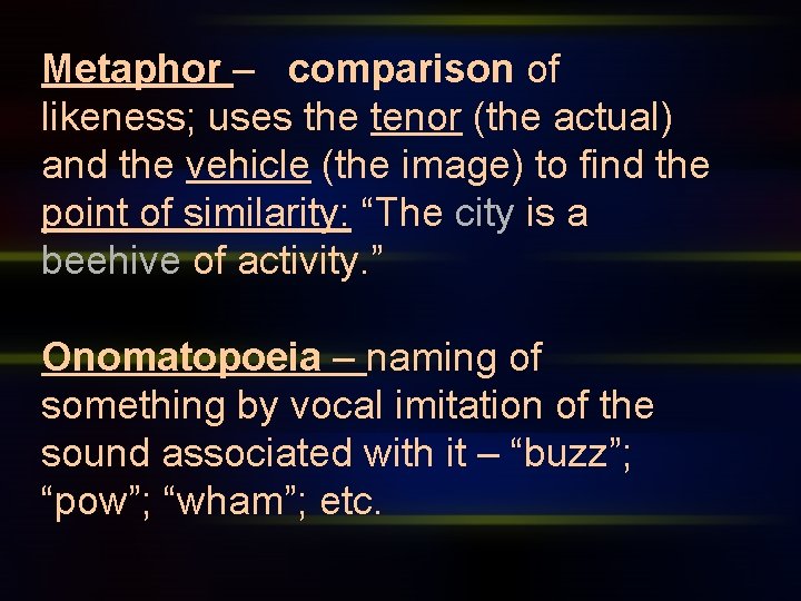 Metaphor – comparison of likeness; uses the tenor (the actual) and the vehicle (the