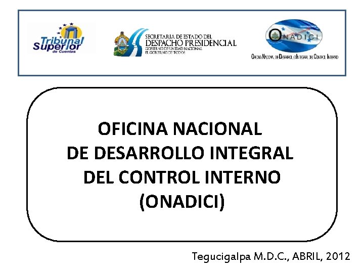 OFICINA NACIONAL DE DESARROLLO INTEGRAL DEL CONTROL INTERNO (ONADICI) Tegucigalpa M. D. C. ,