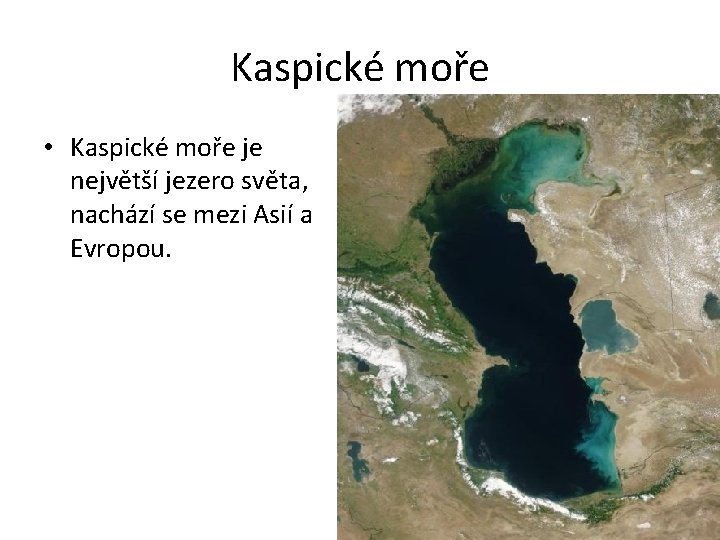 Kaspické moře • Kaspické moře je největší jezero světa, nachází se mezi Asií a