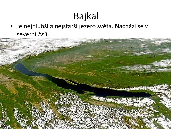 Bajkal • Je nejhlubší a nejstarší jezero světa. Nachází se v severní Asii. 