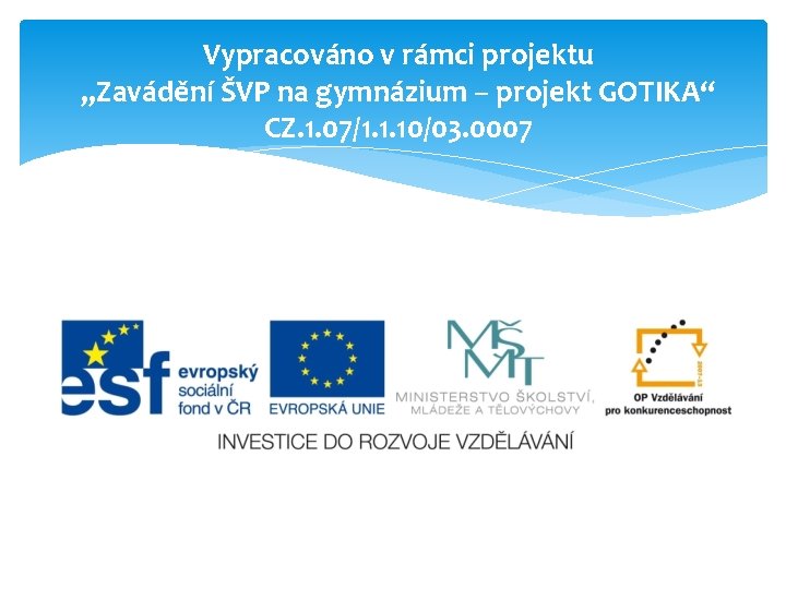 Vypracováno v rámci projektu „Zavádění ŠVP na gymnázium – projekt GOTIKA“ CZ. 1. 07/1.