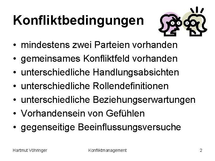 Konfliktbedingungen • • mindestens zwei Parteien vorhanden gemeinsames Konfliktfeld vorhanden unterschiedliche Handlungsabsichten unterschiedliche Rollendefinitionen