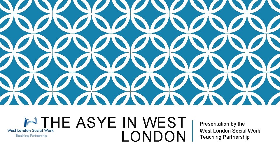 THE ASYE IN WEST LONDON Presentation by the West London Social Work Teaching Partnership