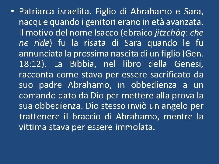  • Patriarca israelita. Figlio di Abrahamo e Sara, nacque quando i genitori erano