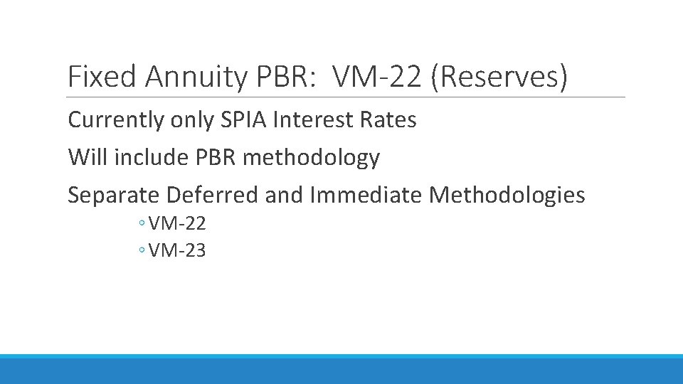 Fixed Annuity PBR: VM-22 (Reserves) Currently only SPIA Interest Rates Will include PBR methodology