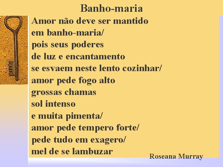 Banho-maria Amor não deve ser mantido em banho-maria/ pois seus poderes de luz e