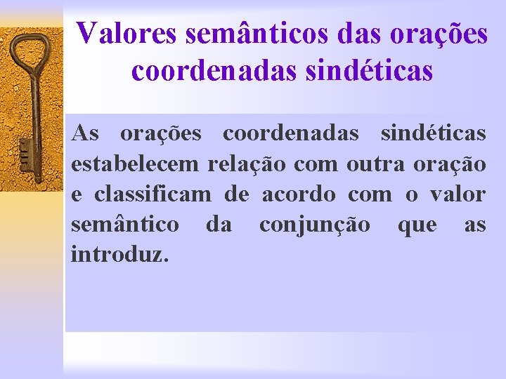 Valores semânticos das orações coordenadas sindéticas As orações coordenadas sindéticas estabelecem relação com outra