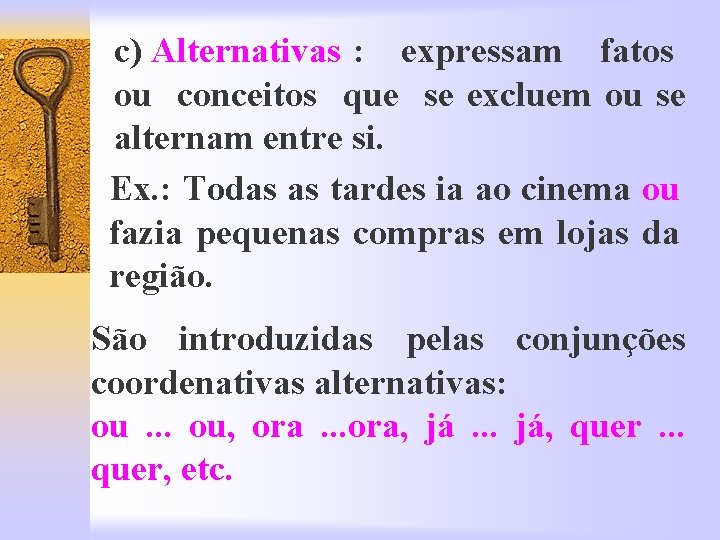 c) Alternativas : expressam fatos ou conceitos que se excluem ou se alternam entre