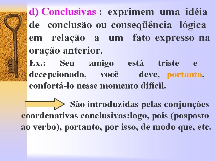 d) Conclusivas : exprimem uma idéia de conclusão ou conseqüência lógica em relação a