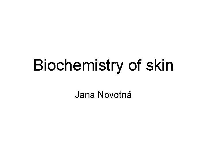 Biochemistry of skin Jana Novotná 