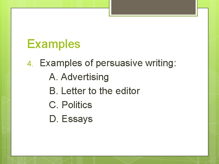Examples 4. Examples of persuasive writing: A. Advertising B. Letter to the editor C.