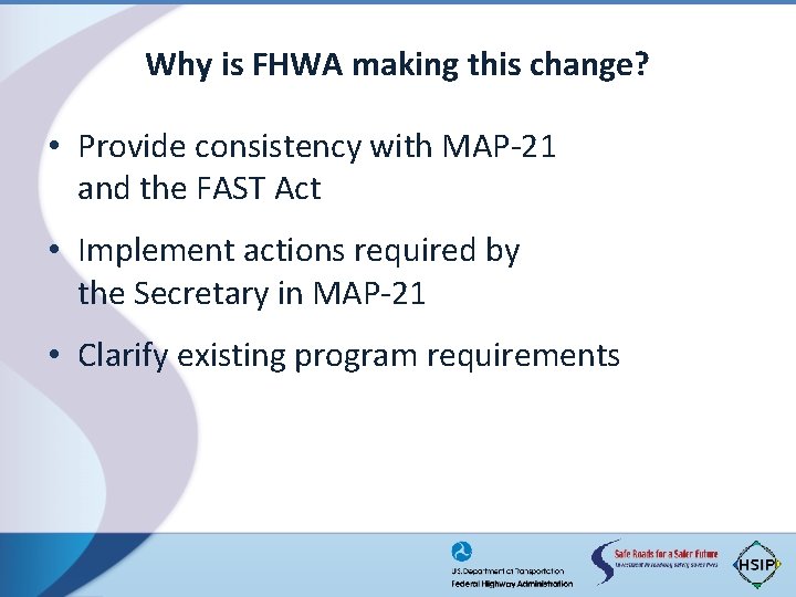 Why is FHWA making this change? • Provide consistency with MAP-21 and the FAST