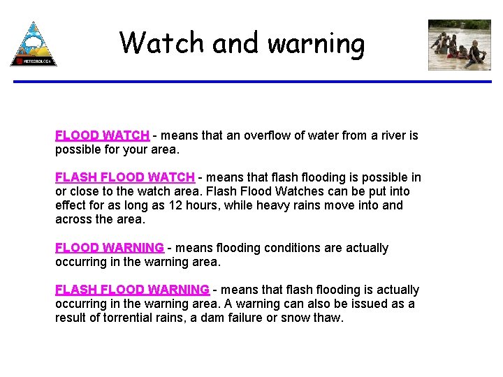 Watch and warning FLOOD WATCH - means that an overflow of water from a