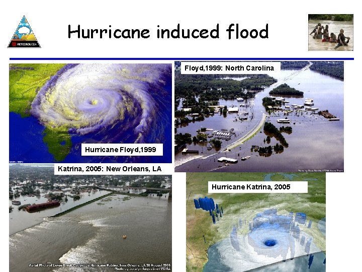 Hurricane induced flood Floyd, 1999: North Carolina Hurricane Floyd, 1999 Katrina, 2005: New Orleans,
