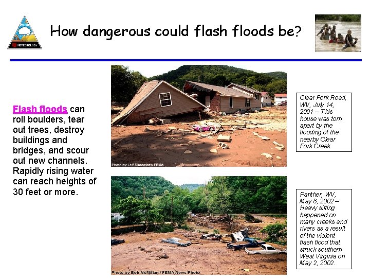 How dangerous could flash floods be? Flash floods can roll boulders, tear out trees,