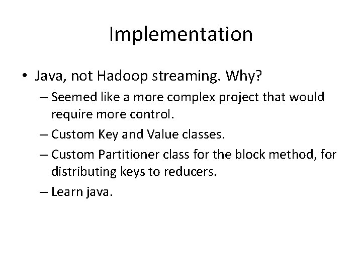 Implementation • Java, not Hadoop streaming. Why? – Seemed like a more complex project