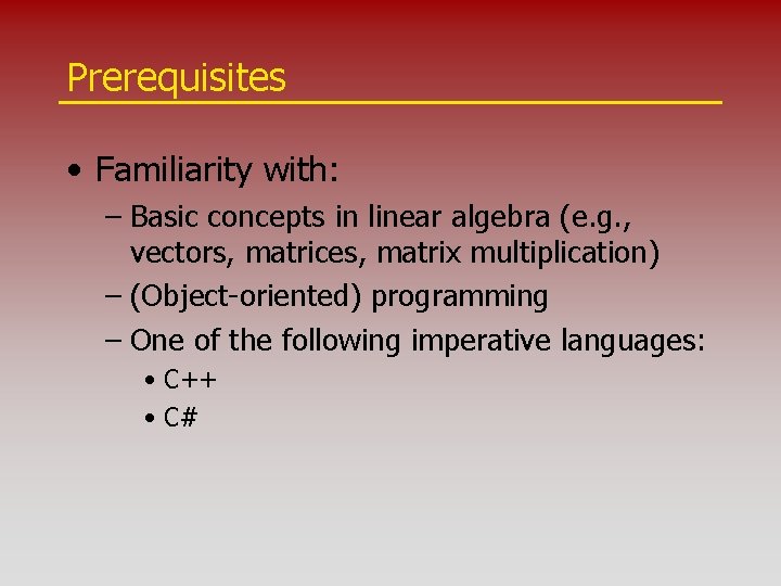 Prerequisites • Familiarity with: – Basic concepts in linear algebra (e. g. , vectors,