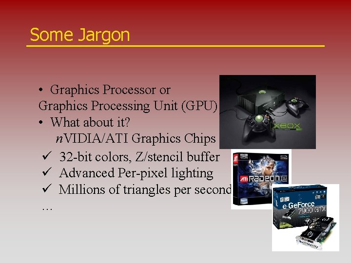 Some Jargon • Graphics Processor or Graphics Processing Unit (GPU) • What about it?