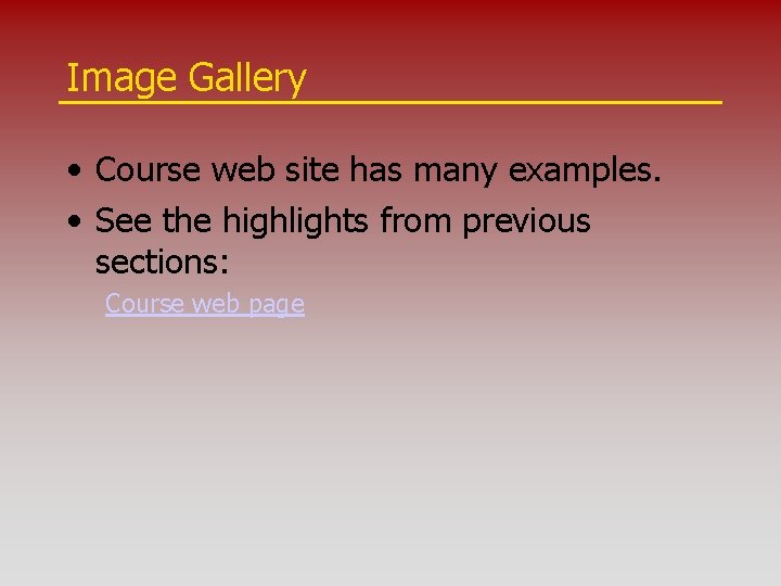 Image Gallery • Course web site has many examples. • See the highlights from