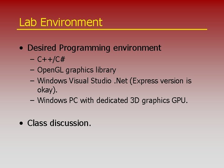 Lab Environment • Desired Programming environment – C++/C# – Open. GL graphics library –