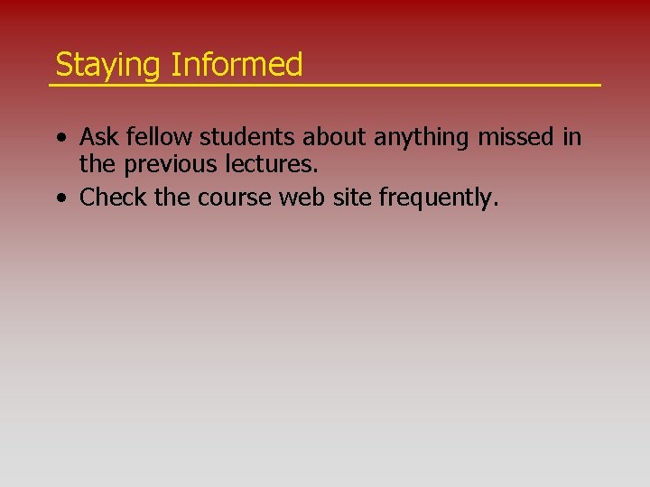 Staying Informed • Ask fellow students about anything missed in the previous lectures. •