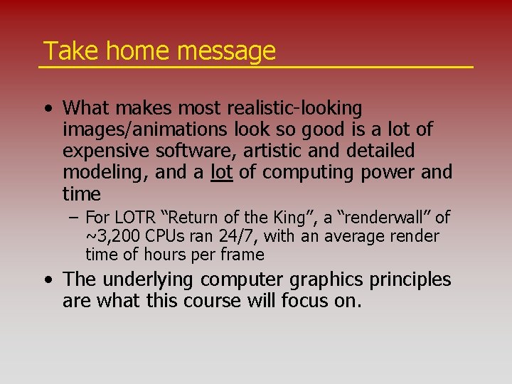 Take home message • What makes most realistic-looking images/animations look so good is a