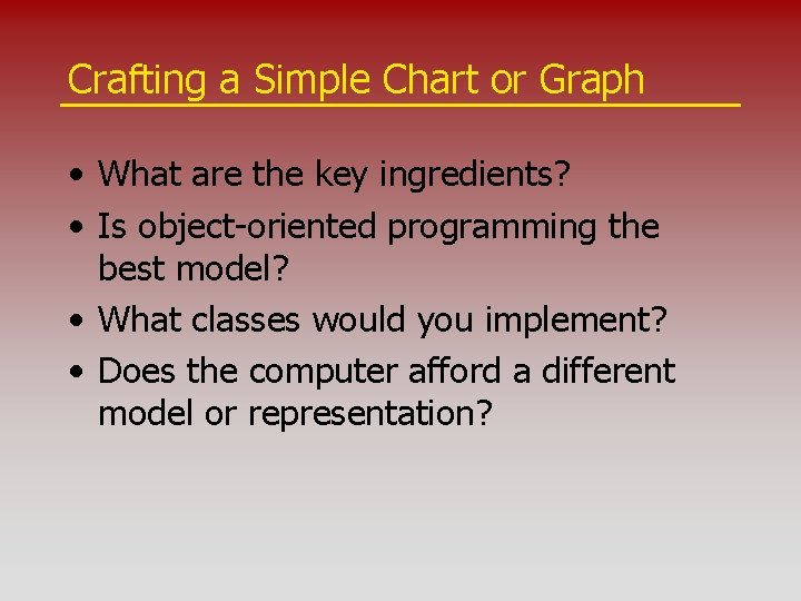 Crafting a Simple Chart or Graph • What are the key ingredients? • Is